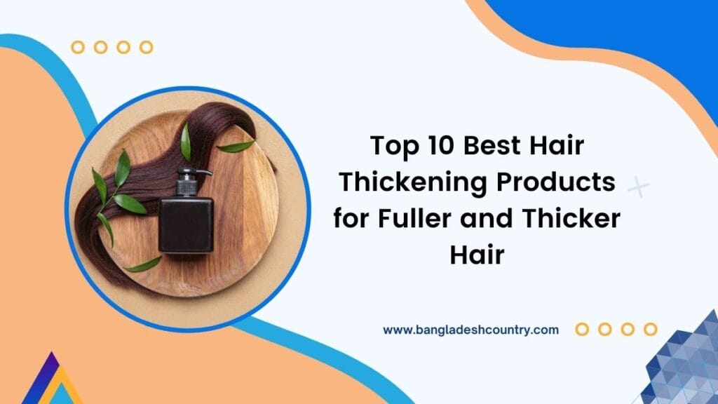 Top 10 Best Hair Thickening Products for Fuller and Thicker Hair