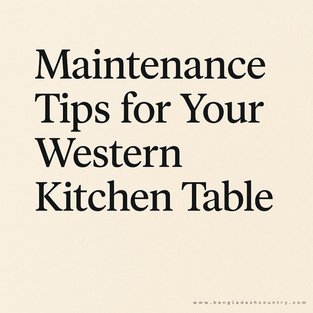 Maintenance Tips for Your Western Kitchen Table