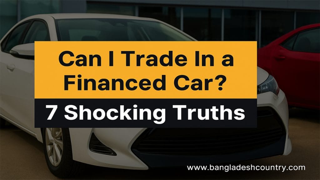 Can I Trade In a Financed Car? 7 Shocking Truths