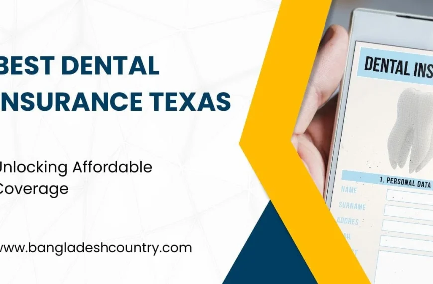 A promotional graphic featuring 'BEST DENTAL INSURANCE TEXAS' and 'Unlocking Affordable Coverage' text. A hand holds a smartphone displaying an online dental insurance application form with a 3D tooth icon. The website 'www.bangladeshcountry.com' is visible.