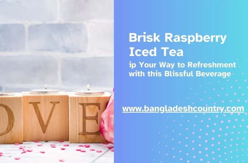 A promotional graphic for Brisk Raspberry Iced Tea. The image is split, with the left side showing wooden blocks spelling 'LOVE' with lit tea light candles on top. The right side has a blue gradient background with the text 'Brisk Raspberry Iced Tea, Sip Your Way to Refreshment with this Blissful Beverage' and the website address www.bangladeshcountry.com.