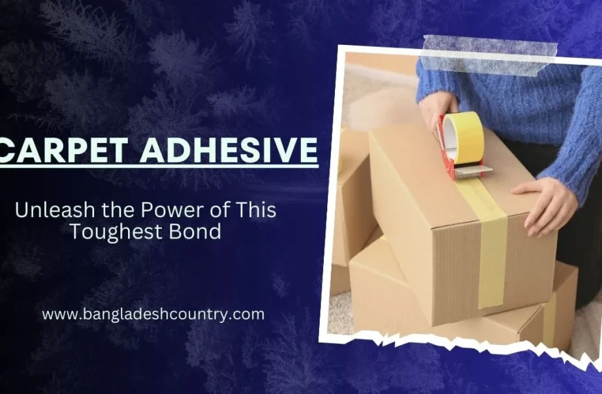 Advertisement for Carpet Adhesive featuring a person taping cardboard boxes with yellow packing tape, with text 'Unleash the Power of This Toughest Bond' and website 'www.bangladeshcountry.com'.