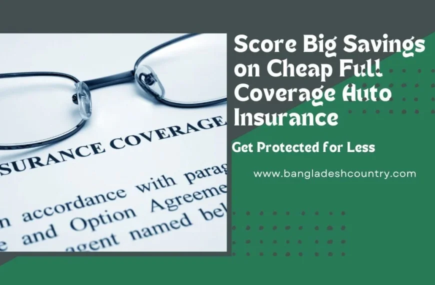 A close-up of reading glasses resting on an insurance coverage document, paired with a green graphical panel. The panel displays white text: 'Score Big Savings on Cheap Full Coverage Auto Insurance' and 'Get Protected for Less', along with 'www.bangladeshcountry.com'.
