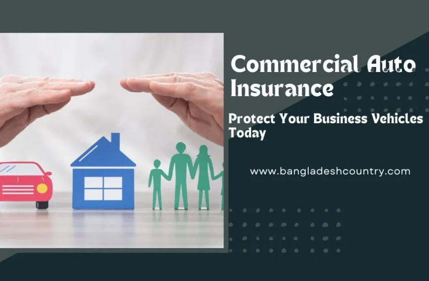 Hands hovering protectively over symbolic icons of a red car, a blue house, and green paper-cut figures representing a family. The right side features text on a dark background: 'Commercial Auto Insurance', 'Protect Your Business Vehicles Today', and 'www.bangladeshcountry.com'.