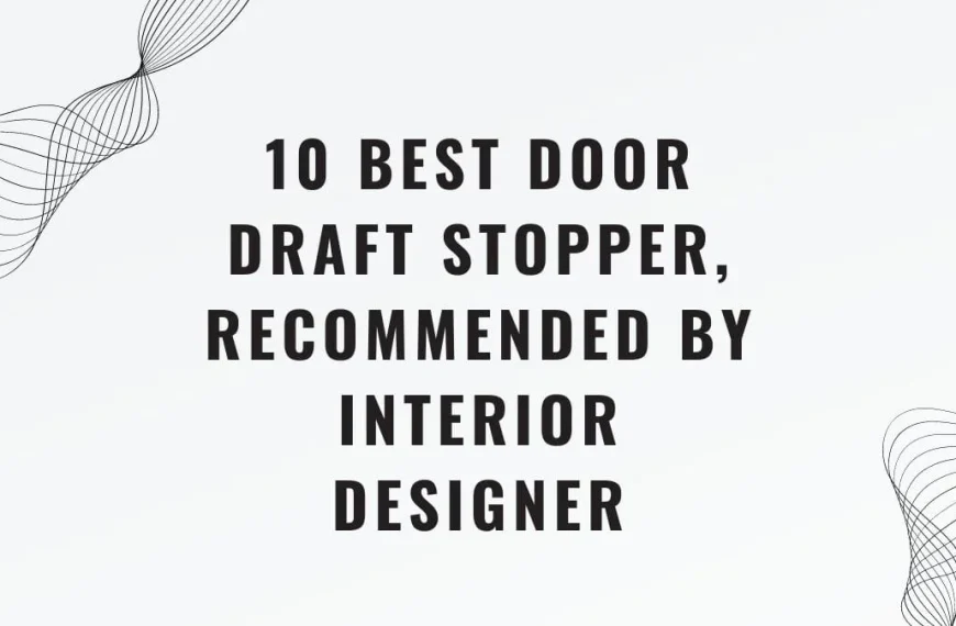 Text graphic: 10 Best Door Draft Stopper, Recommended by Interior Designer.
