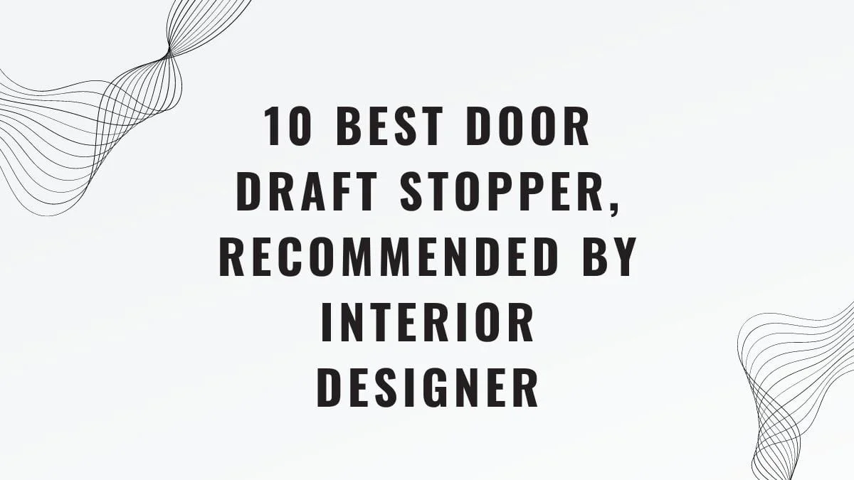Text graphic: 10 Best Door Draft Stopper, Recommended by Interior Designer.