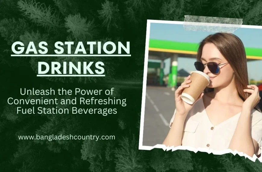 A promotional image for 'GAS STATION DRINKS' features a young woman wearing sunglasses, sipping from a disposable coffee cup at a gas station, set against a dark green textured background. Additional text reads 'Unleash the Power of Convenient and Refreshing Fuel Station Beverages' and 'www.bangladeshcountry.com'.