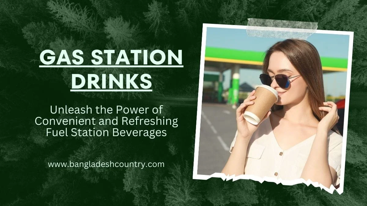 A promotional image for 'GAS STATION DRINKS' features a young woman wearing sunglasses, sipping from a disposable coffee cup at a gas station, set against a dark green textured background. Additional text reads 'Unleash the Power of Convenient and Refreshing Fuel Station Beverages' and 'www.bangladeshcountry.com'.