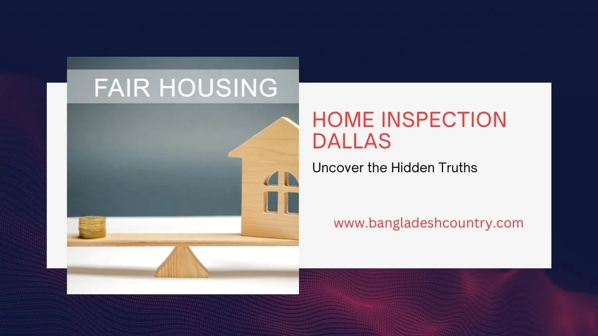 A digital graphic depicting a wooden house model on one side of a balancing scale and a stack of gold coins on the other, representing property value and fair housing. Overlaid text reads 'FAIR HOUSING', 'HOME INSPECTION DALLAS: Uncover the Hidden Truths', and 'www.bangladeshcountry.com'.