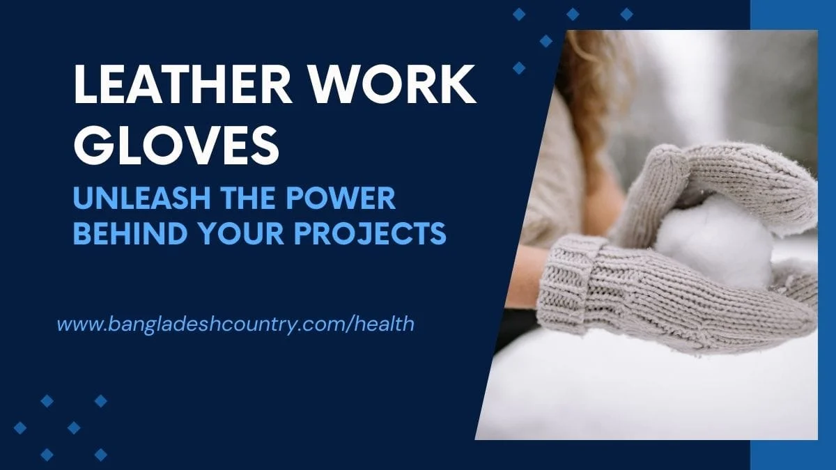 Promotional graphic for Leather Work Gloves, featuring large white text 'LEATHER WORK GLOVES' and a light blue tagline 'UNLEASH THE POWER BEHIND YOUR PROJECTS' on a dark blue background. To the right, a close-up shows hands wearing grey knitted mittens holding a snowball in a blurry, snowy outdoor setting. The website 'www.bangladeshcountry.com/health' is also visible on the blue background.