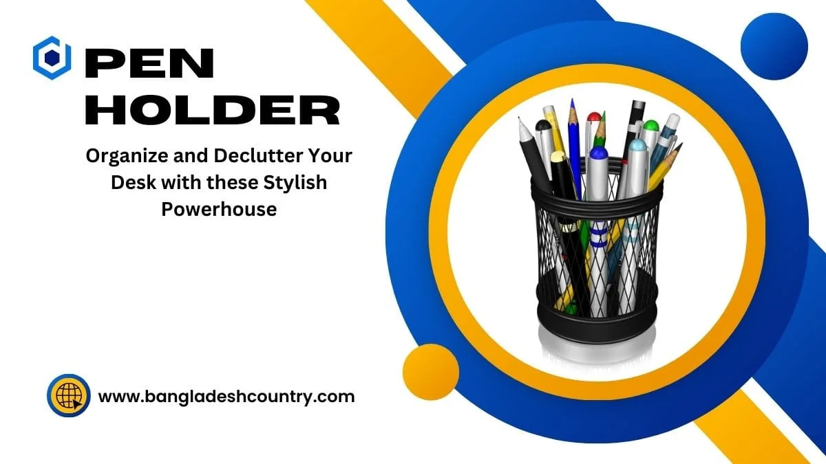 A black mesh pen holder filled with colorful pens, pencils, and markers, set against a white background with decorative blue and yellow arcs and circles. The text 'PEN HOLDER: Organize and Declutter Your Desk with these Stylish Powerhouse' is prominent, along with a logo and 'www.bangladeshcountry.com'.