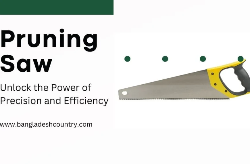 A graphic promoting a pruning saw, featuring a clear image of a hand saw with a yellow and black handle and a grey serrated blade. The text 'Pruning Saw' is prominent, followed by 'Unlock the Power of Precision and Efficiency' and the website 'www.bangladeshcountry.com'.