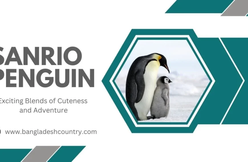 SANRIO PENGUIN graphic featuring an adult Emperor penguin and a cute fluffy chick on ice, framed in a teal hexagon, with text 'Exciting Blends of Cuteness and Adventure' and website www.bangladeshcountry.com.