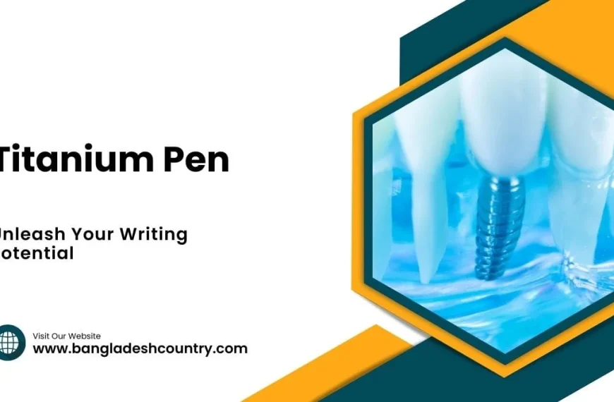 Advertisement for 'Titanium Pen' with the slogan 'Unleash Your Writing Potential', featuring a titanium dental implant within a hexagonal design against a blue background, and the website 'www.bangladeshcountry.com'.