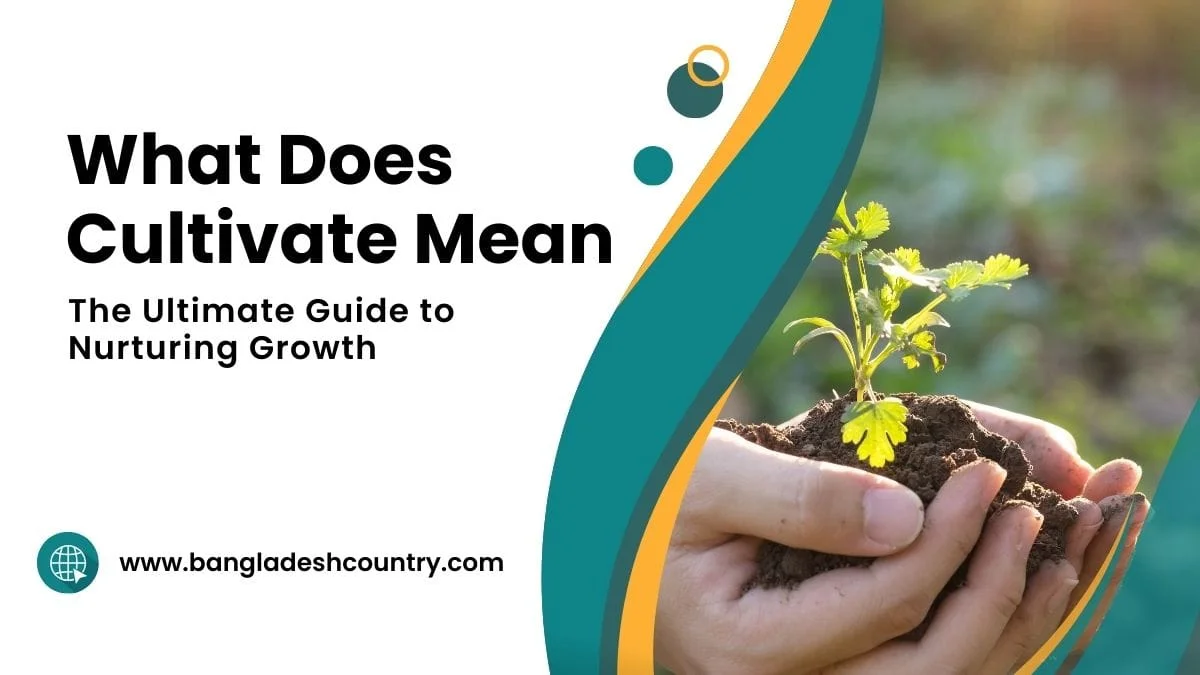 Hands gently holding a small green plant with soil, symbolizing growth and nurturing, alongside the text 'What Does Cultivate Mean: The Ultimate Guide to Nurturing Growth'.