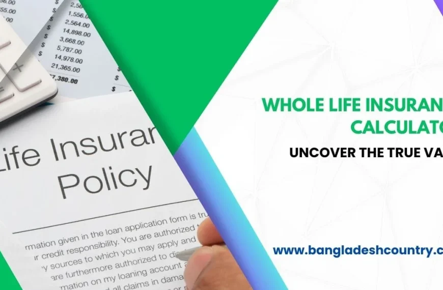 A calculator and a document titled 'Life Insurance Policy' being reviewed by a hand with a pen, set against a green and white geometric background. Prominent text reads 'WHOLE LIFE INSURANCE CALCULATOR' and 'UNCOVER THE TRUE VALUE', along with the website 'www.bangladeshcountry.com'.