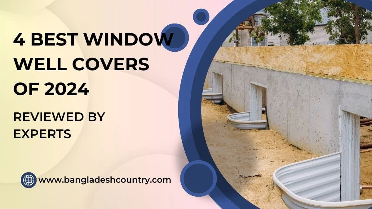 An image with text overlay: '4 BEST WINDOW WELL COVERS OF 2024 REVIEWED BY EXPERTS' and 'www.bangladeshcountry.com'. The background shows a new concrete basement foundation with multiple corrugated metal window wells installed into sandy ground, indicating a home construction or renovation project.